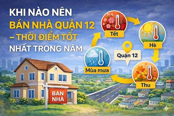 Khi nào nên bán nhà Quận 12, thời điểm bán tốt nhất trong năm