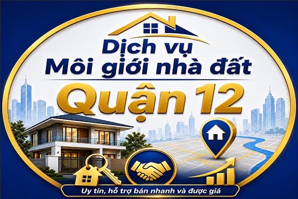 dịch vụ môi giới nhà đất quận 12, uy tín hỗ trợ bán nhanh và được giá